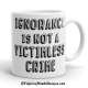 Ignorance Is Not A Victimless Crime Mug