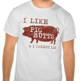 I like pig butts and I cannot lie